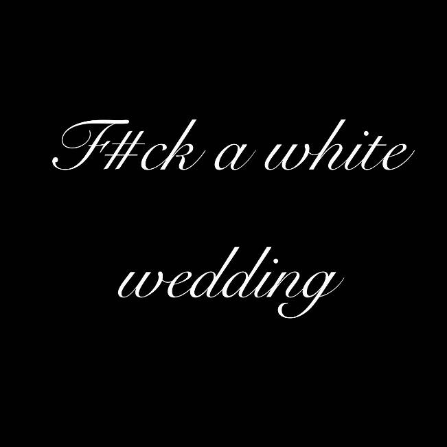 Fuck A White Wedding