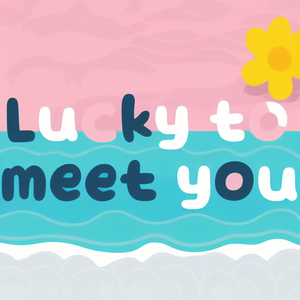 Lucky to meet you