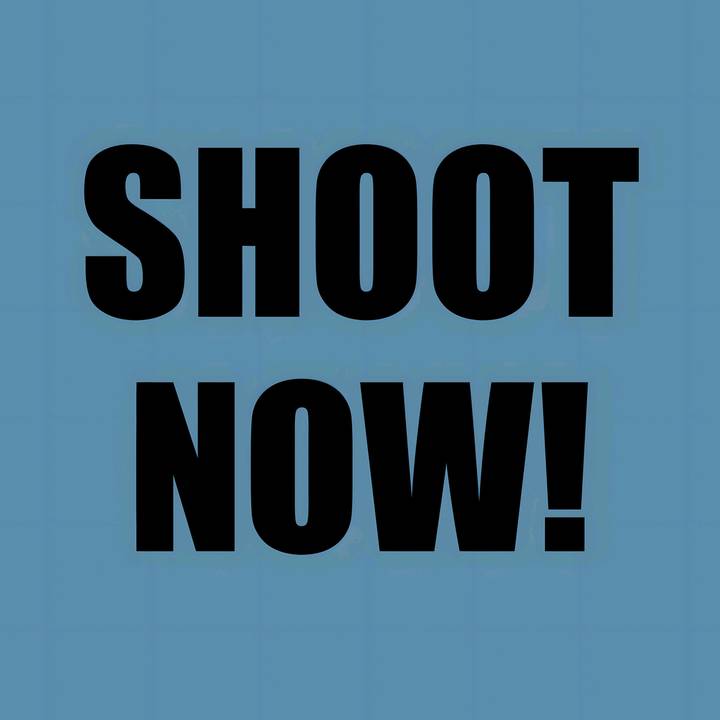SHOOT NOW!