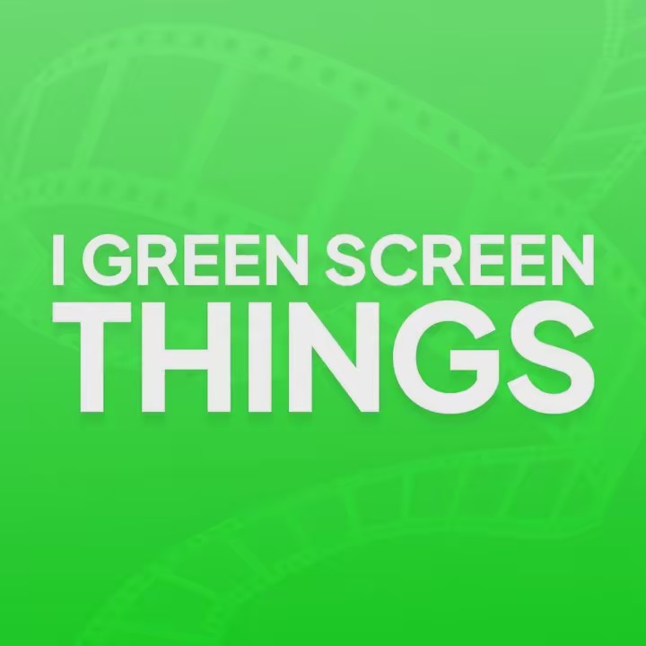 I Green Screen Things