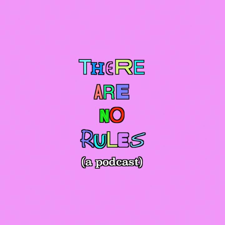 THERE ARE NO RULES (a podcast)