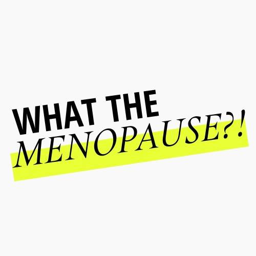 What The Menopause?!