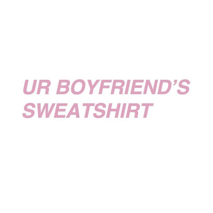 UR BOYFRIEND’S SWEATSHIRT