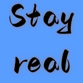 Stay real