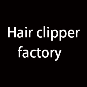 Hair clipper factory